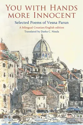 Du mit unschuldigeren Händen: Ausgewählte Gedichte von Vesna Parun - You with Hands More Innocent: Selected Poems of Vesna Parun