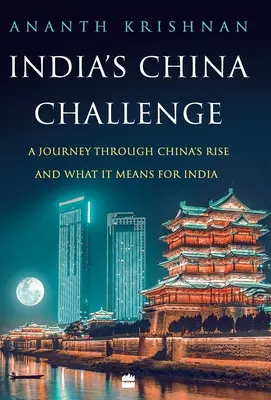 Indiens Herausforderung China: Eine Reise durch Chinas Aufstieg und was er für Indien bedeutet - India's China Challenge: A Journey through China's Rise and What It Means for India