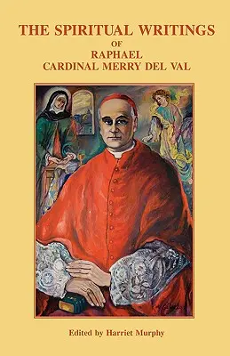 Die geistlichen Schriften von Raphael Kardinal Merry del Val - The Spiritual Writings of Raphael Cardinal Merry del Val