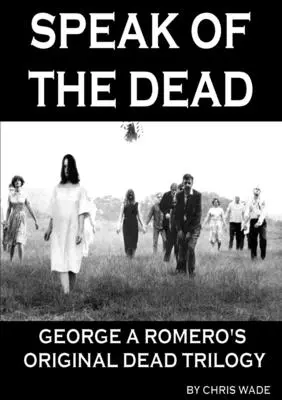 Speak of the Dead: George A. Romeros Original Dead Trilogie - Speak of the Dead: George A Romero's Original Dead Trilogy