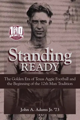 Standing Ready: Die goldene Ära des Texas Aggie Football und die Anfänge der 12th Man Tradition - Standing Ready: The Golden Era of Texas Aggie Football and the Beginning of the 12th Man Tradition