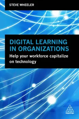 Digitales Lernen in Unternehmen: Helfen Sie Ihrer Belegschaft, aus der Technologie Kapital zu schlagen - Digital Learning in Organizations: Help Your Workforce Capitalize on Technology