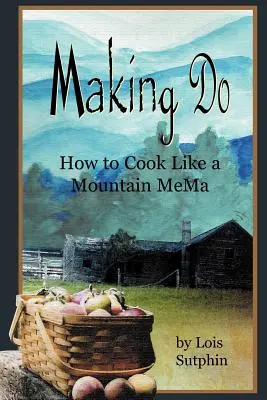 Machen Sie: Kochen wie ein Mountain MeMa - Making Do: How to Cook Like a Mountain MeMa
