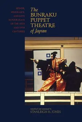 Das Bunraku-Puppentheater in Japan: Ehre, Rache und Liebe in vier Stücken aus dem 18. und 19. Jahrhundert - The Bunraku Puppet Theatre of Japan: Honor, Vengeance, and Love in Four Plays of the 18th and 19th Centuries