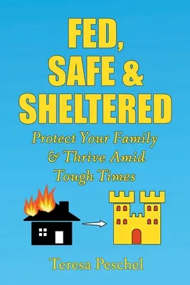 Genährt, sicher und behütet: Schützen Sie Ihre Familie und gedeihen Sie in schwierigen Zeiten - Fed, Safe and Sheltered: Protect Your Family and Thrive Amid Tough Times