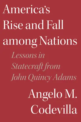 Amerikas Aufstieg und Fall unter den Nationen: Lektionen in Staatskunst von John Quincy Adams - America's Rise and Fall Among Nations: Lessons in Statecraft from John Quincy Adams