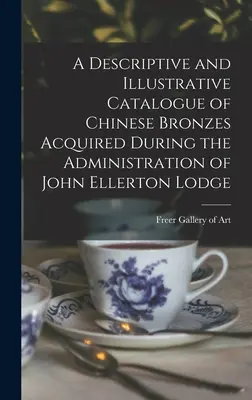 Ein beschreibender und illustrierender Katalog chinesischer Bronzen, die während der Amtszeit von John Ellerton Lodge erworben wurden - A Descriptive and Illustrative Catalogue of Chinese Bronzes Acquired During the Administration of John Ellerton Lodge