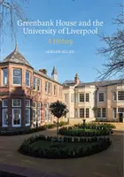 Greenbank House und die Universität von Liverpool: Eine Geschichte - Greenbank House and the University of Liverpool: A History