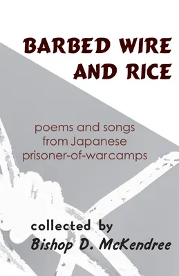 Stacheldraht und Reis: Gedichte und Lieder aus japanischen Kriegsgefangenenlagern - Barbed Wire and Rice: Poems and Songs from Japanese Prisoner-Of-War Camps