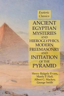 Altägyptische Mysterien und Hieroglyphen, moderne Freimaurerei und Einweihung in die Pyramide: Esoterische Klassiker - Ancient Egyptian Mysteries and Hieroglyphics, Modern Freemasonry and Initiation of the Pyramid: Esoteric Classics