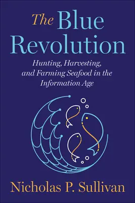 Die blaue Revolution: Jagen, Ernten und Züchten von Meeresfrüchten im Informationszeitalter - The Blue Revolution: Hunting, Harvesting, and Farming Seafood in the Information Age
