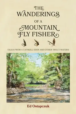 Die Wanderungen eines Bergfliegenfischers: Geschichten aus einem Catskill-Eddy und anderen Forellengewässern - The Wanderings of a Mountain Fly Fisher: Tales from a Catskill Eddy and Other Trout Waters