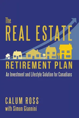 Der Immobilien-Ruhestandsplan: Eine Investitions- und Lebensstil-Lösung für Kanadier - The Real Estate Retirement Plan: An Investment and Lifestyle Solution for Canadians