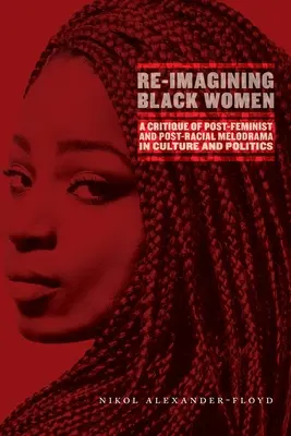 Re-Imagining Schwarzer Frauen: Eine Kritik des postfeministischen und postrassischen Melodramas in Kultur und Politik - Re-Imagining Black Women: A Critique of Post-Feminist and Post-Racial Melodrama in Culture and Politics