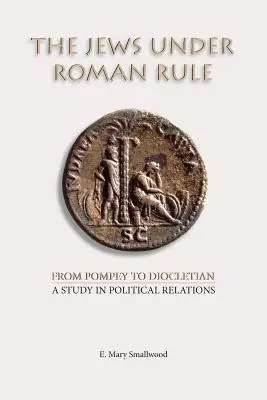 Die Juden unter römischer Herrschaft: Von Pompejus bis Diokletian: Eine Studie über die politischen Beziehungen - The Jews under Roman Rule: From Pompey to Diocletian: A Study in Political Relations