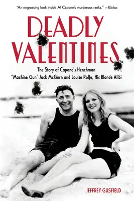 Tödliche Valentinstage: Die Geschichte von Capones Handlanger Machine Gun Jack McGurn und Louise Rolfe, seinem blonden Alibi - Deadly Valentines: The Story of Capone's Henchman Machine Gun Jack McGurn and Louise Rolfe, His Blonde Alibi