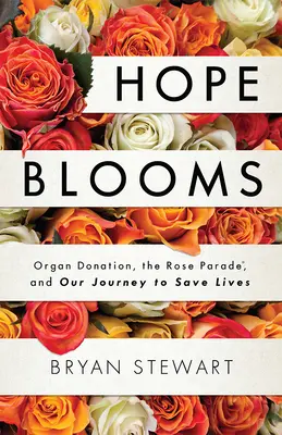 Die Hoffnung blüht: Organspende, die Rose Parade(r) und unsere Reise zur Rettung von Menschenleben - Hope Blooms: Organ Donation, the Rose Parade(r), and Our Journey to Save Lives