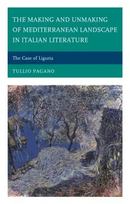 Die Entstehung und Entstehen der mediterranen Landschaft in der italienischen Literatur: Der Fall von Ligurien - The Making and Unmaking of Mediterranean Landscape in Italian Literature: The Case of Liguria