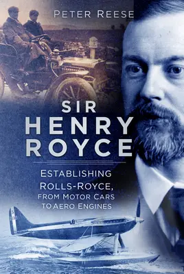 Sir Henry Royce: Die Gründung von Rolls-Royce, von Automobilen zu Flugmotoren - Sir Henry Royce: Establishing Rolls-Royce, from Motor Cars to Aero Engines