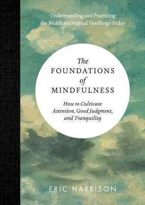 Die Grundlagen der Achtsamkeit: Wie man Achtsamkeit, Urteilsvermögen und Gelassenheit kultiviert - The Foundations of Mindfulness: How to Cultivate Attention, Good Judgment, and Tranquility