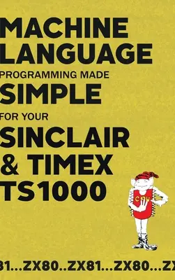 Einfaches Programmieren in Maschinensprache für Ihren Sinclair & Timex TS1000 - Machine Language Programming Made Simple for your Sinclair & Timex TS1000