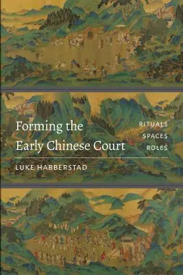 Die Gestaltung des frühen chinesischen Hofes: Rituale, Räume, Rollen - Forming the Early Chinese Court: Rituals, Spaces, Roles