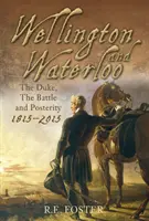 Wellington und Waterloo - Der Herzog, die Schlacht und die Nachwelt 1815-2015 - Wellington and Waterloo - The Duke, The Battle and Posterity 1815-2015