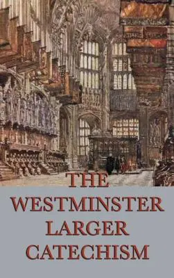 Der Größere Westminster-Katechismus - The Westminster Larger Catechism