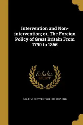 Intervention und Nichteinmischung; oder, die Außenpolitik Großbritanniens von 1790 bis 1865 - Intervention and Non-Intervention; Or, the Foreign Policy of Great Britain from 1790 to 1865