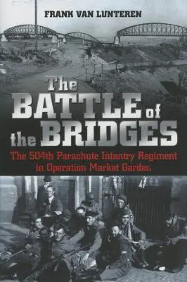 Der Kampf um die Brücken: Das 504th Parachute Infantry Regiment in der Operation Market Garden - The Battle of the Bridges: The 504th Parachute Infantry Regiment in Operation Market Garden