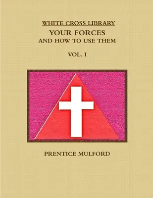 Die Bibliothek des Weißen Kreuzes. Deine Kräfte und wie man sie einsetzt. Bd. I. - The White Cross Library. Your Forces, and How to Use Them. Vol. I.