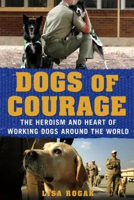 Hunde des Mutes: Das Heldentum und das Herz von Arbeitshunden auf der ganzen Welt - Dogs of Courage: The Heroism and Heart of Working Dogs Around the World