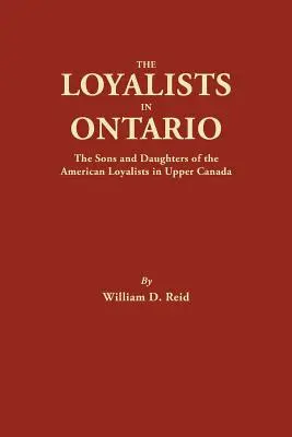 Die Loyalisten in Ontario: Die Söhne und Töchter der amerikanischen Loyalisten in Oberkanada - The Loyalists in Ontario: The Sons and Daughters of the American Loyalists of Upper Canada