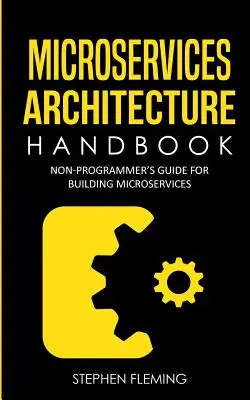 Handbuch zur Microservices-Architektur: Leitfaden für Nicht-Programmierer zum Aufbau von Microservices - Microservices Architecture Handbook: Non-Programmer's Guide For Building Microservices