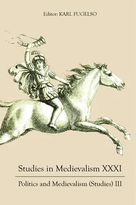 Studien zur Mediävistik XXXI: Politik und Mediävistik (Studien) III - Studies in Medievalism XXXI: Politics and Medievalism (Studies) III