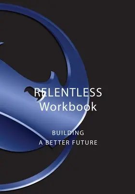 Unerbittliches Arbeitsbuch: Eine bessere Zukunft aufbauen - Relentless Workbook: Building A Better Future