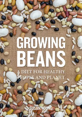 Bohnen anbauen: Eine Ernährung für gesunde Menschen und einen gesunden Planeten - Growing Beans: A Diet for Healthy People & Planet