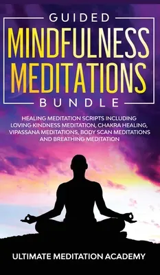 Geführte Achtsamkeitsmeditationen Bundle: Heilende Meditationsskripte, einschließlich Meditation der liebenden Güte, Chakra-Heilung, Vipassana-Meditationen, Körper-Sc - Guided Mindfulness Meditations Bundle: Healing Meditation Scripts Including Loving Kindness Meditation, Chakra Healing, Vipassana Meditations, Body Sc