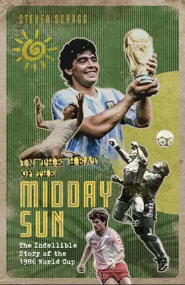 In der Hitze der Mittagssonne: Die unauslöschliche Geschichte der Weltmeisterschaft 1986 - In the Heat of the Midday Sun: The Indelible Story of the 1986 World Cup