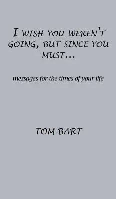 Ich wünschte, du würdest nicht gehen, aber da du musst...: Botschaften für die Zeit deines Lebens - I wish you weren't going, but since you must...: messages for the times of your life