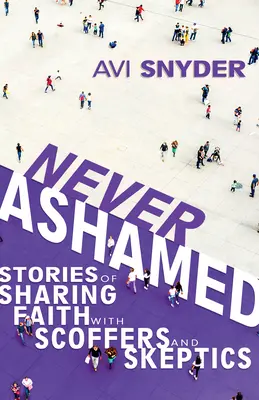 Niemals beschämt: Geschichten über das Teilen des Glaubens mit Spöttern und Skeptikern - Never Ashamed: Stories of Sharing Faith with Scoffers and Skeptics