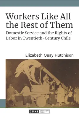 Arbeiterinnen wie alle anderen auch: Hausangestellte und die Rechte der Arbeiter im Chile des zwanzigsten Jahrhunderts - Workers Like All the Rest of Them: Domestic Service and the Rights of Labor in Twentieth-Century Chile