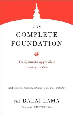 Das vollständige Fundament: Die systematische Herangehensweise an das Training des Geistes - The Complete Foundation: The Systematic Approach to Training the Mind