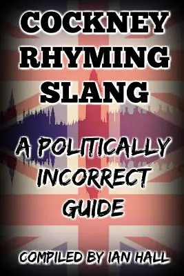 Cockney gereimter Slang: Ein politisch unkorrekter Leitfaden - Cockney Rhyming Slang: A Politically Incorrect Guide