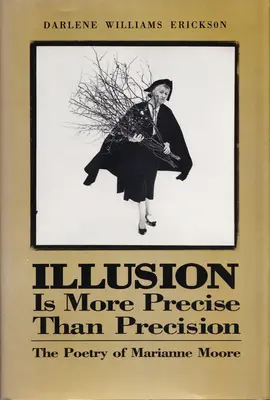 Die Illusion ist präziser als die Präzision: Die Poesie von Marianne Moore - Illusion Is More Precise Than Precision: The Poetry of Marianne Moore