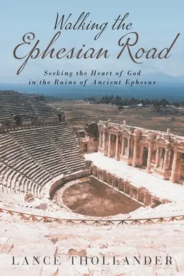 Auf der ephesischen Straße: Auf der Suche nach dem Herzen Gottes in den Ruinen des antiken Ephesus - Walking the Ephesian Road: Seeking the Heart of God in the Ruins of Ancient Ephesus
