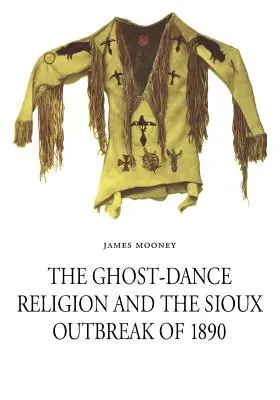 Die Geistertanz-Religion und der Ausbruch der Sioux im Jahr 1890 - The Ghost-Dance Religion and the Sioux Outbreak of 1890