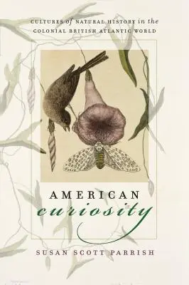 Amerikanische Neugierde: Kulturen der Naturgeschichte in der kolonialen britischen Atlantikwelt - American Curiosity: Cultures of Natural History in the Colonial British Atlantic World