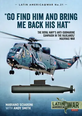 Go Find Him and Bring Me Back His Hat: Die Anti-U-Boot-Kampagne der Royal Navy im Falkland-/Malwinen-Krieg - Go Find Him and Bring Me Back His Hat: The Royal Navy's Anti-Submarine Campaign in the Falklands/Malvinas War
