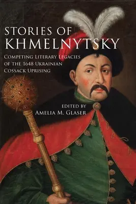 Geschichten von Chmelnyzkyj: Das konkurrierende literarische Erbe des ukrainischen Kosakenaufstands von 1648 - Stories of Khmelnytsky: Competing Literary Legacies of the 1648 Ukrainian Cossack Uprising